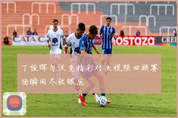 丁俊晖与沃克精彩对决视频回顾赛场瞬间尽收眼底