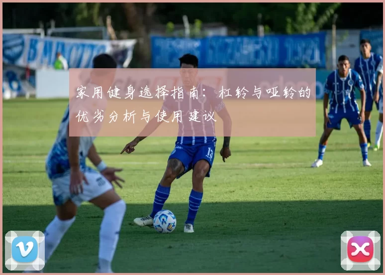 家用健身选择指南：杠铃与哑铃的优劣分析与使用建议